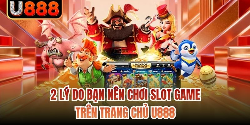 2 lý do bạn nên chơi slot game trên trang chủ U888