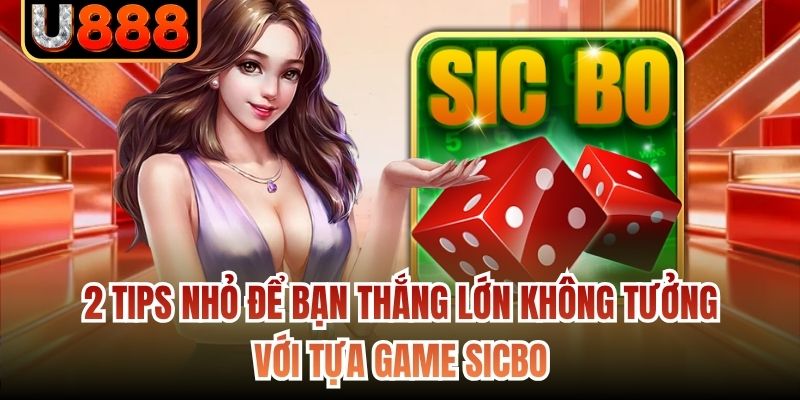 2 tips nhỏ để bạn thắng lớn không tưởng với tựa game Sicbo