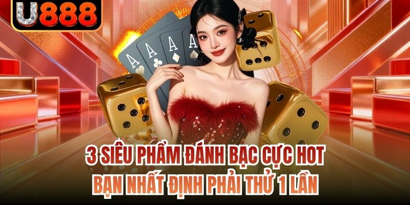 3 siêu phẩm đánh bạc cực hot bạn nhất định phải thử 1 lần