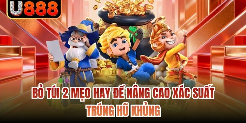 Bỏ túi 2 mẹo hay để nâng cao xác suất trúng hũ khủng