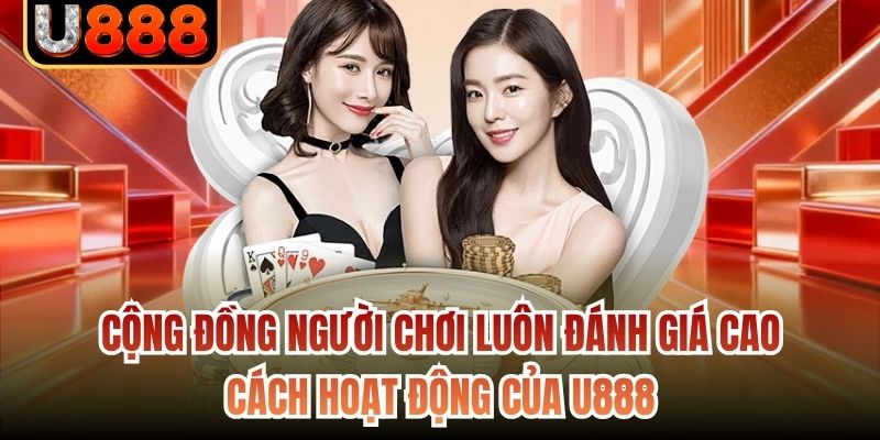 Cộng đồng người chơi luôn đánh giá cao cách hoạt động của U888