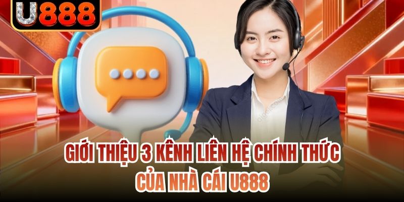 Giới thiệu 3 kênh liên hệ chính thức của nhà cái U888