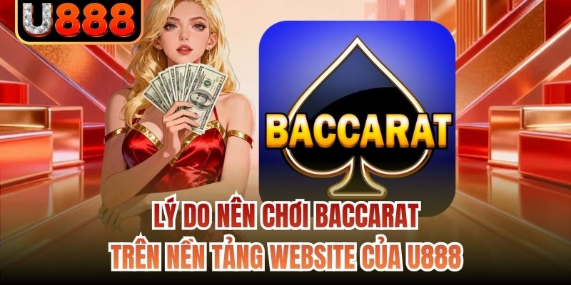 Lý do nên chơi Baccarat trên nền tảng website của U888
