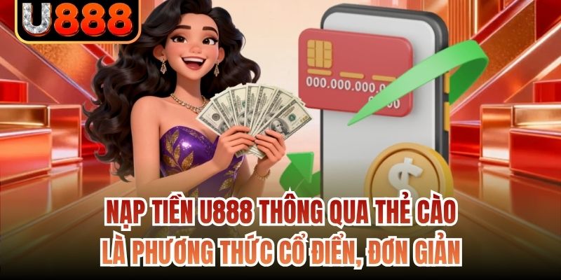 Nạp tiền U888 thông qua thẻ cào là phương thức cổ điển, đơn giản
