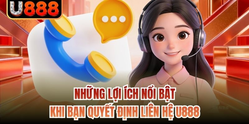 Những lợi ích nổi bật khi bạn quyết định liên hệ U888