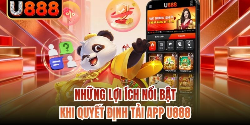 Những lợi ích nổi bật khi quyết định tải app U888