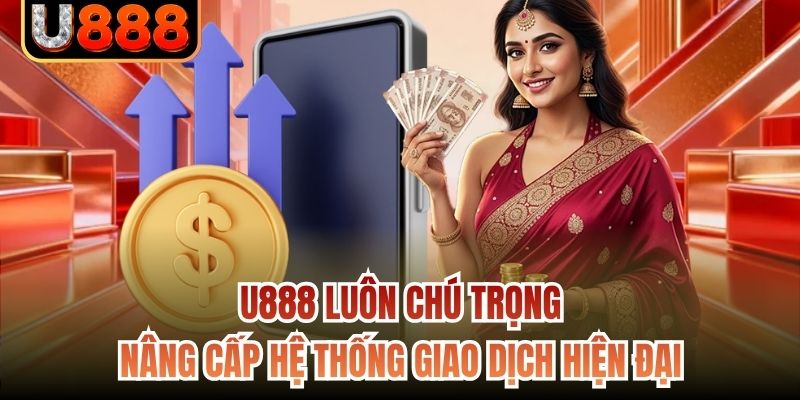 U888 luôn chú trọng nâng cấp hệ thống giao dịch hiện đại