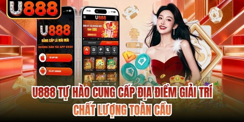 U888 tự hào cung cấp địa điểm giải trí chất lượng toàn cầu