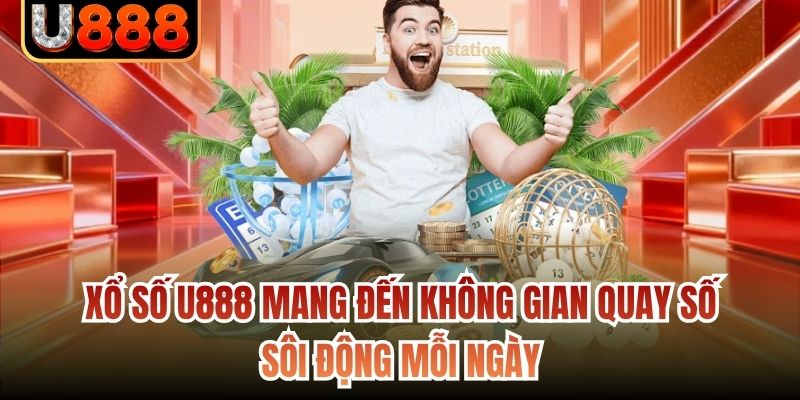 Xổ số U888 mang đến không gian quay số sôi động mỗi ngày